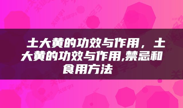  土大黄的功效与作用，土大黄的功效与作用,禁忌和食用方法 