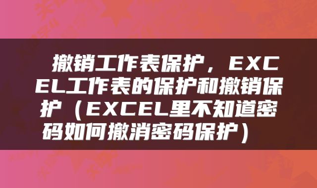  撤销工作表保护，EXCEL工作表的保护和撤销保护（EXCEL里不知道密码如何撤消密码保护） 