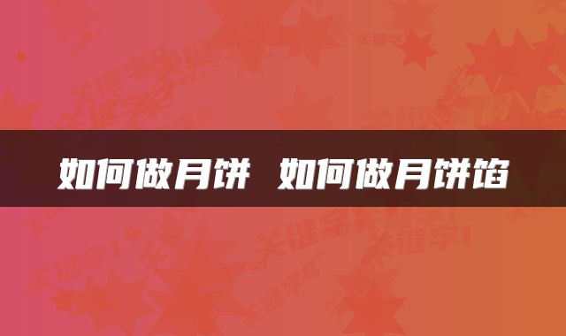 如何做月饼 如何做月饼馅