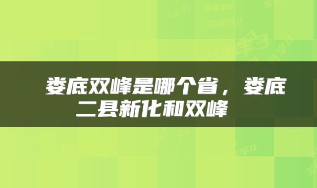  娄底双峰是哪个省，娄底二县新化和双峰 
