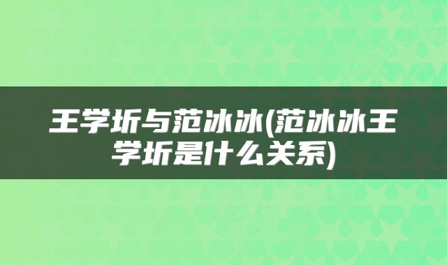 王学圻与范冰冰(范冰冰王学圻是什么关系)