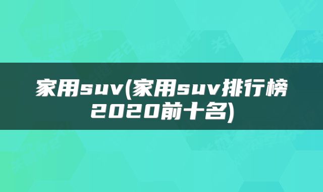 家用suv(家用suv排行榜2020前十名)