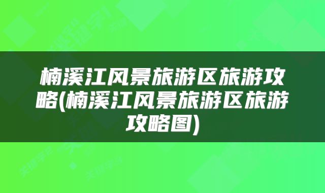 楠溪江风景旅游区旅游攻略(楠溪江风景旅游区旅游攻略图)