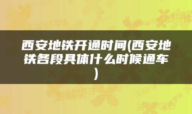 西安地铁开通时间(西安地铁各段具体什么时候通车)