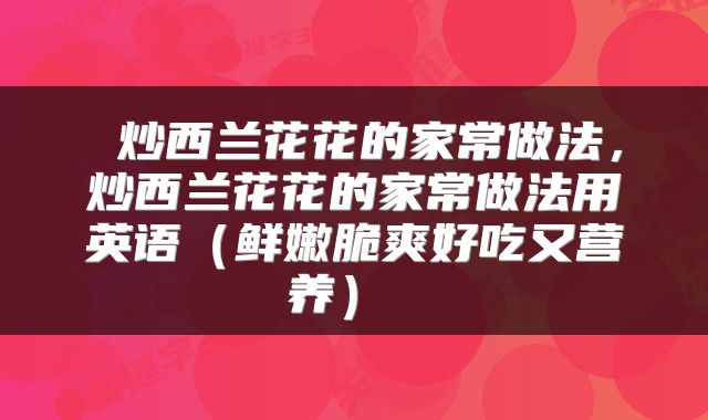  炒西兰花花的家常做法，炒西兰花花的家常做法用英语（鲜嫩脆爽好吃又营养） 