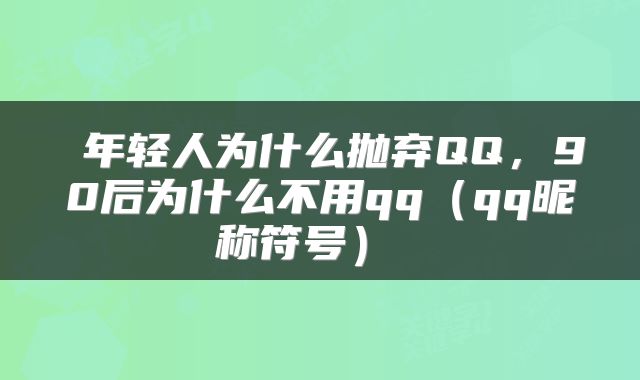 年轻人为什么抛弃QQ，90后为什么不用qq（qq昵称符号） 