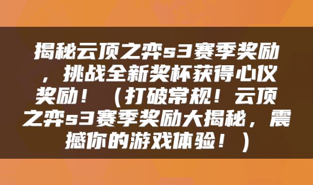 揭秘云顶之弈s3赛季奖励，挑战全新奖杯获得心仪奖励！（打破常规！云顶之弈s3赛季奖励大揭秘，震撼你的游戏体验！）