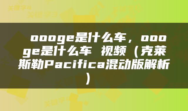  oooge是什么车，oooge是什么车 视频（克莱斯勒Pacifica混动版解析） 