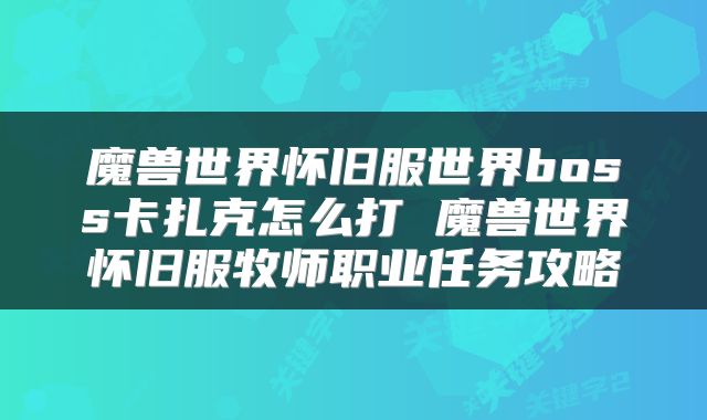 魔兽世界怀旧服世界boss卡扎克怎么打 魔兽世界怀旧服牧师职业任务攻略