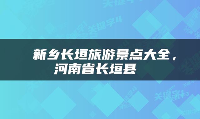  新乡长垣旅游景点大全，河南省长垣县 