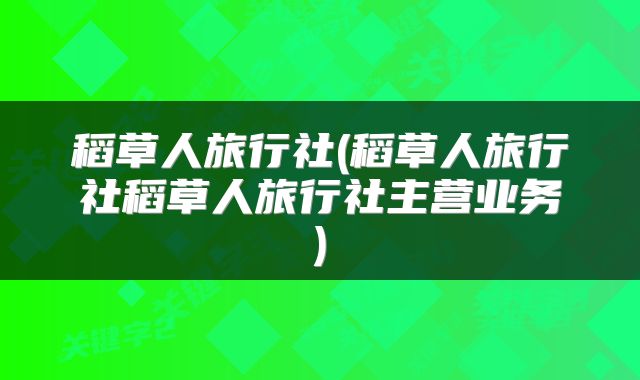稻草人旅行社(稻草人旅行社稻草人旅行社主营业务)