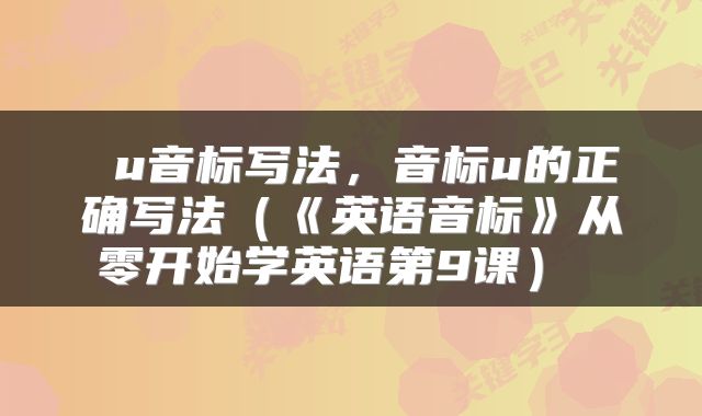  u音标写法，音标u的正确写法（《英语音标》从零开始学英语第9课） 