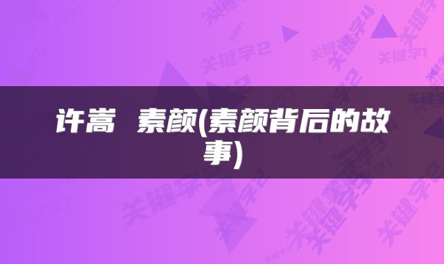 许嵩 素颜(素颜背后的故事)