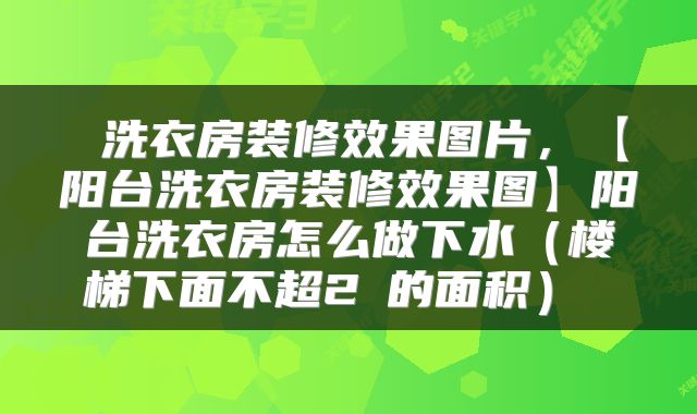  洗衣房装修效果图片，【阳台洗衣房装修效果图】阳台洗衣房怎么做下水（楼梯下面不超2㎡的面积） 