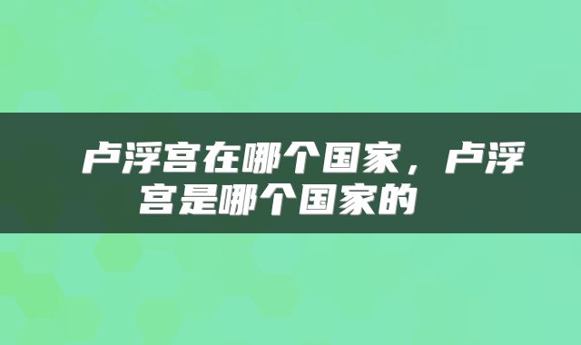 卢浮宫在哪个国家,卢浮宫是哪个国家的