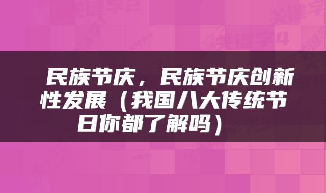  民族节庆，民族节庆创新性发展（我国八大传统节日你都了解吗） 