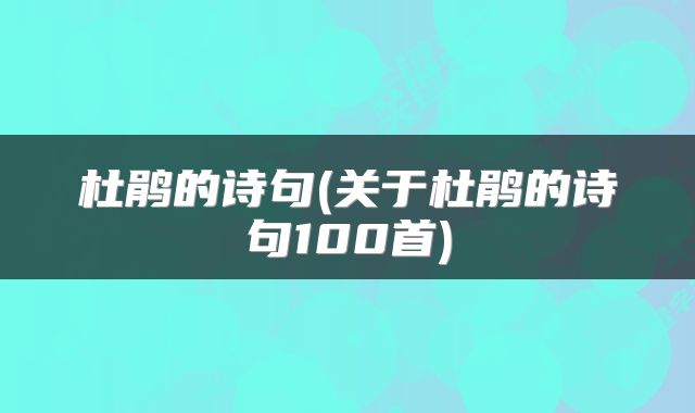 杜鹃的诗句(关于杜鹃的诗句100首)