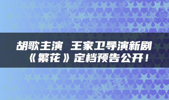 胡歌主演 王家卫导演新剧《繁花》定档预告公开！