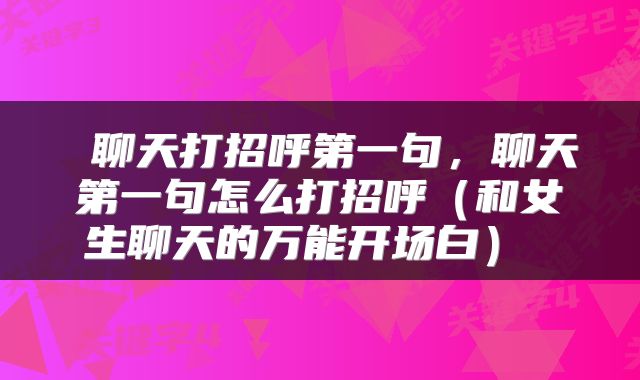  聊天打招呼第一句，聊天第一句怎么打招呼（和女生聊天的万能开场白） 