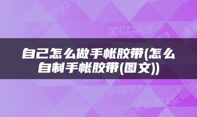 自己怎么做手帐胶带(怎么自制手帐胶带(图文))