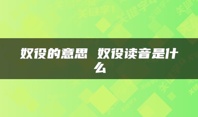 奴役的意思 奴役读音是什么