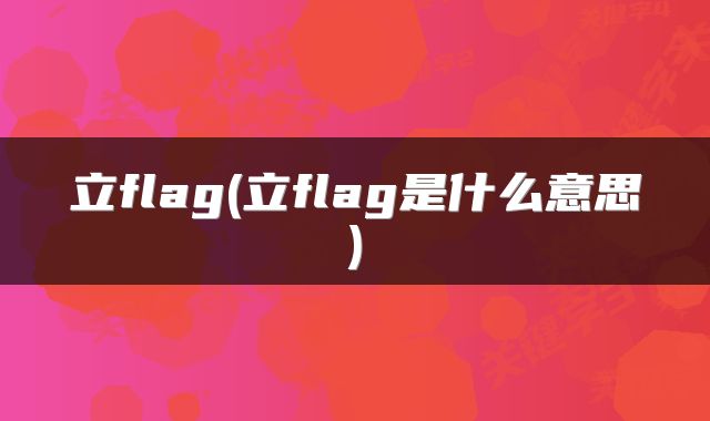 立flag(立flag是什么意思)
