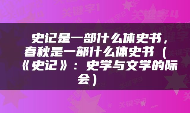  史记是一部什么体史书，春秋是一部什么体史书（《史记》：史学与文学的际会） 
