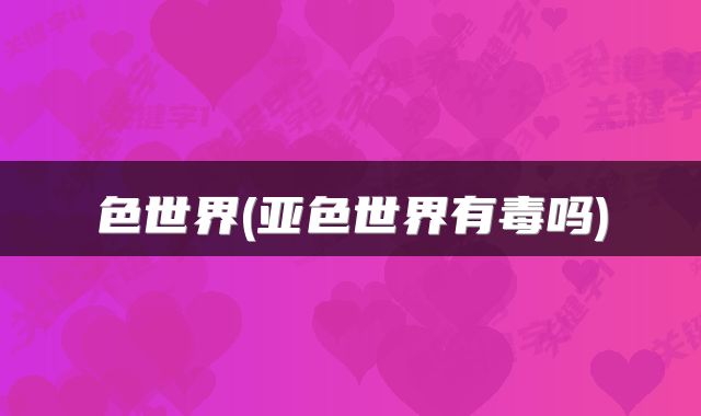 色世界(亚色世界有毒吗)