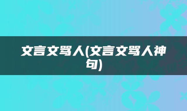 文言文骂人(文言文骂人神句)