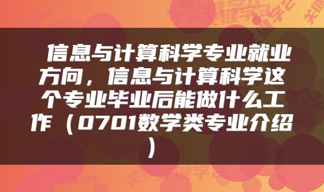 信息与计算科学专业就业方向,信息与计算科学这个专业毕业后能做什么工作(0701数学类专业介绍)