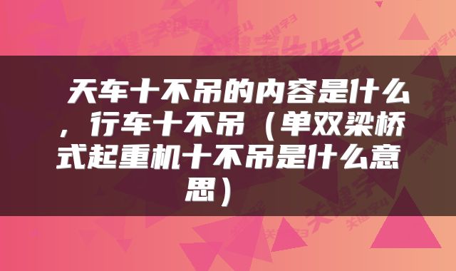  天车十不吊的内容是什么，行车十不吊（单双梁桥式起重机十不吊是什么意思） 