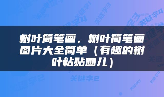 树叶简笔画，树叶简笔画图片大全简单（有趣的树叶粘贴画儿）
