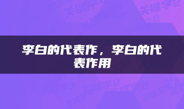 李白的代表作，李白的代表作用