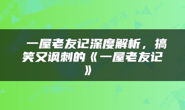  一屋老友记深度解析，搞笑又讽刺的《一屋老友记》 
