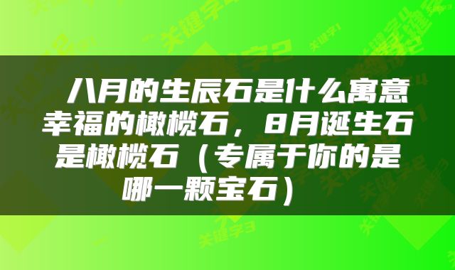  八月的生辰石是什么寓意幸福的橄榄石，8月诞生石是橄榄石（专属于你的是哪一颗宝石） 