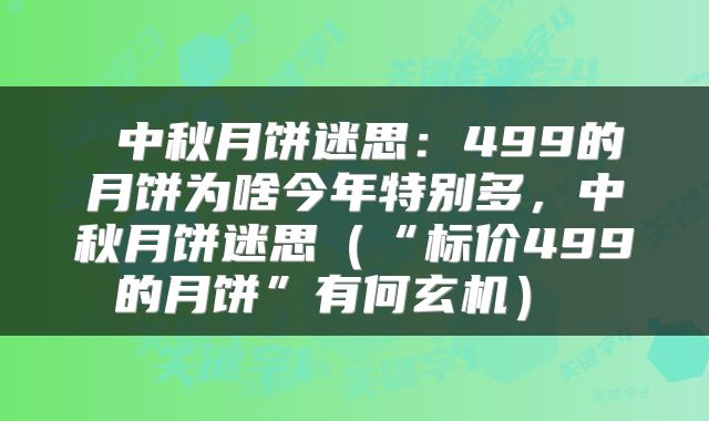  中秋月饼迷思：499的月饼为啥今年特别多，中秋月饼迷思（“标价499的月饼”有何玄机） 