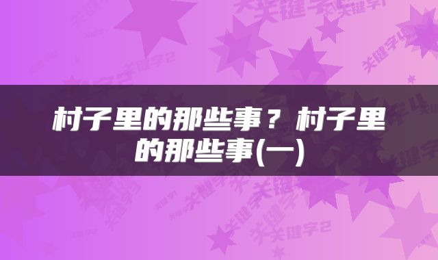 村子里的那些事？村子里的那些事(一)