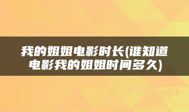 我的姐姐电影时长(谁知道电影我的姐姐时间多久)