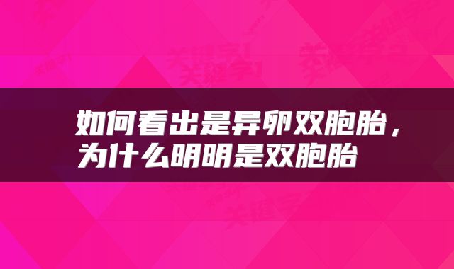  如何看出是异卵双胞胎，为什么明明是双胞胎 