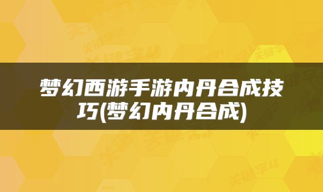 梦幻西游手游内丹合成技巧(梦幻内丹合成)