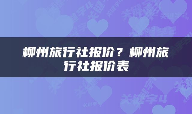 柳州旅行社报价？柳州旅行社报价表