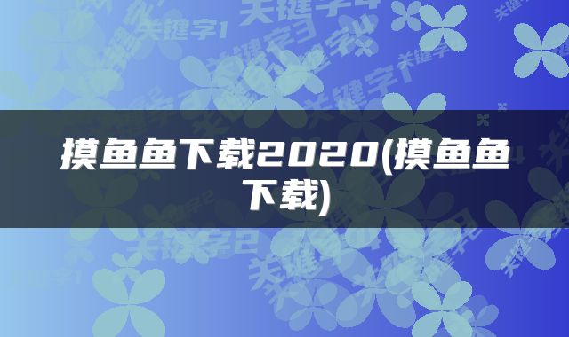 摸鱼鱼下载2020(摸鱼鱼下载)
