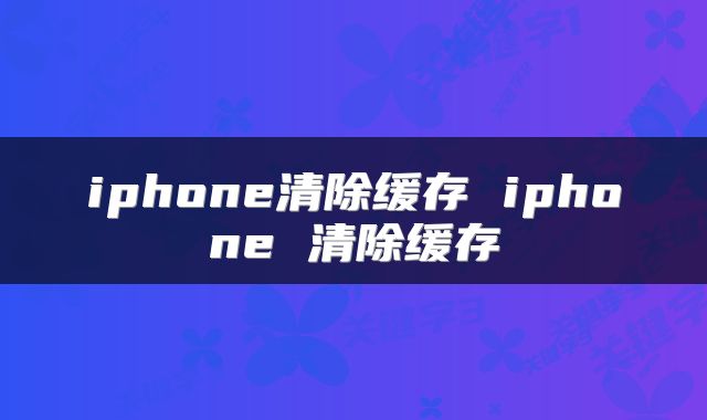 iphone清除缓存 iphone 清除缓存