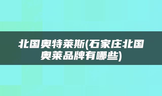 北国奥特莱斯(石家庄北国奥莱品牌有哪些)