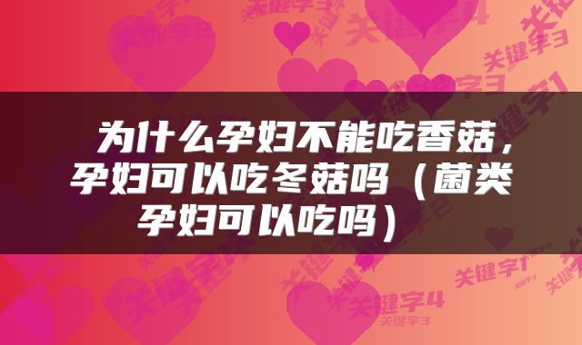  为什么孕妇不能吃香菇，孕妇可以吃冬菇吗（菌类孕妇可以吃吗） 