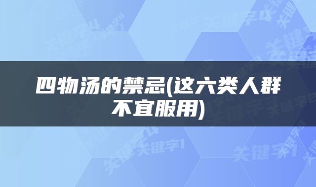 四物汤的禁忌(这六类人群不宜服用)