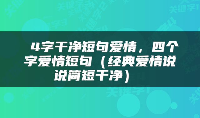  4字干净短句爱情，四个字爱情短句（经典爱情说说简短干净） 