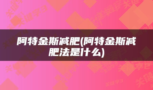 阿特金斯减肥(阿特金斯减肥法是什么)