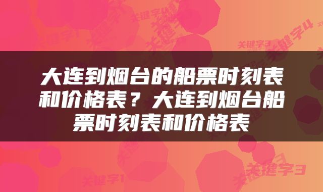 大连到烟台的船票时刻表和价格表？大连到烟台船票时刻表和价格表