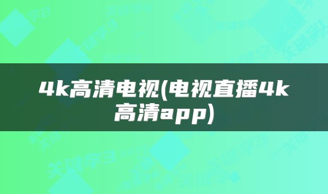 4k高清电视(电视直播4k高清app)